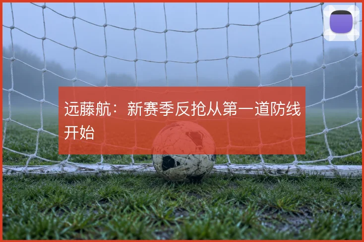 远藤航:新赛季反抢从第一道防线开始