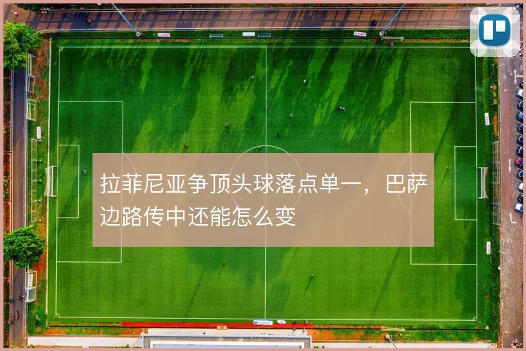 拉菲尼亚争顶头球落点单一，巴萨边路传中还能怎么变