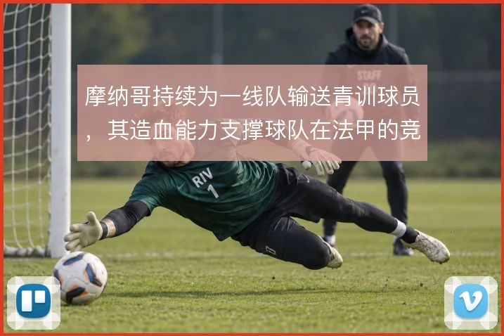 摩纳哥持续为一线队输送青训球员,其造血能力支撑球队在法甲的竞争力