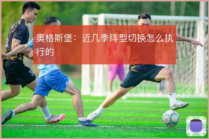 奥格斯堡:近几季阵型切换怎么执行的