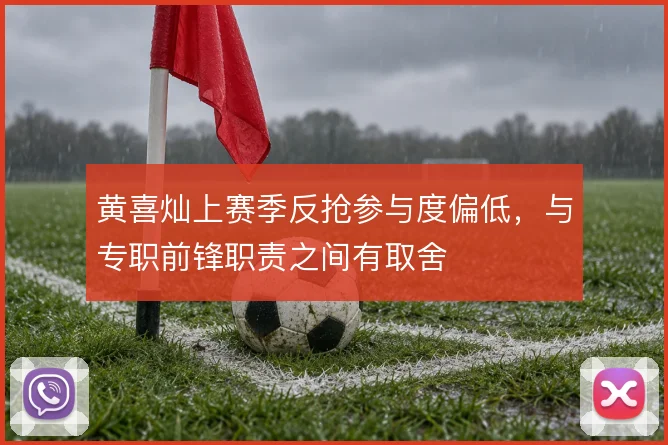 黄喜灿上赛季反抢参与度偏低，与专职前锋职责之间有取舍