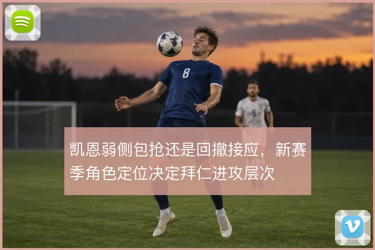 凯恩弱侧包抢还是回撤接应,新赛季角色定位决定拜仁进攻层次