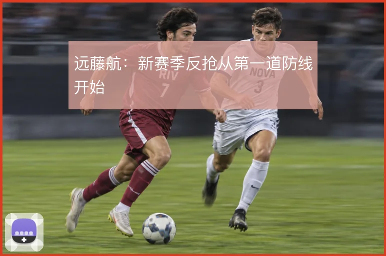 远藤航:新赛季反抢从第一道防线开始