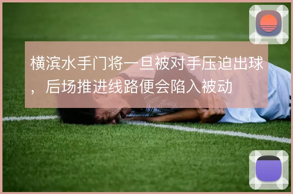 横滨水手门将一旦被对手压迫出球，后场推进线路便会陷入被动
